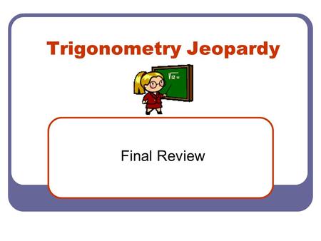 Trigonometry Jeopardy Final Review. Trigonometry Jeopardy Basics Right TrianglesGraphingIdentities and equations Oblique Triangles 10 20 30 40 50.