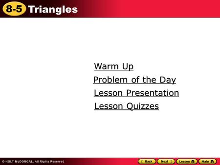 8-5 Triangles Warm Up Warm Up Lesson Presentation Lesson Presentation Problem of the Day Problem of the Day Lesson Quizzes Lesson Quizzes.