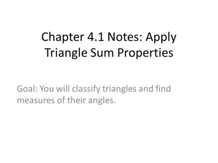 Chapter 4.1 Notes: Apply Triangle Sum Properties Goal: You will classify triangles and find measures of their angles.