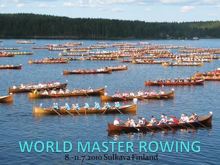8.-11.7.2010 Sulkava Finland. General information  The World Master Rowing will be organized conjunction with Sulkava Rowing Race  Sulkava Rowing Race.