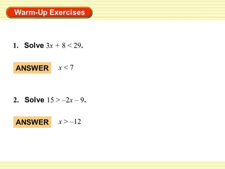 1.	Solve 3x + 8 < 29. ANSWER x < 7 2.	Solve 15 > –2x – 9.