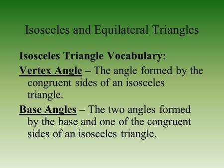 Isosceles and Equilateral Triangles Isosceles Triangle Vocabulary: Vertex Angle – The angle formed by the congruent sides of an isosceles triangle. Base.