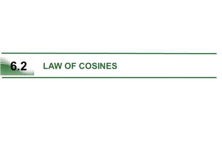 6.2 LAW OF COSINES. 2 Use the Law of Cosines to solve oblique triangles (SSS or SAS). Use the Law of Cosines to model and solve real-life problems. Use.