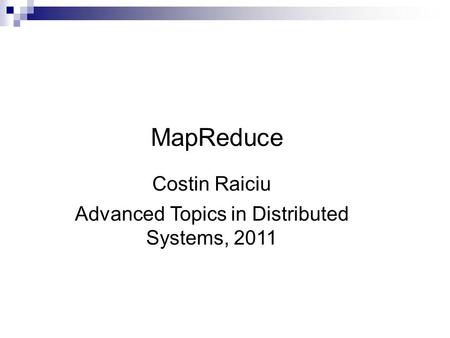 MapReduce Costin Raiciu Advanced Topics in Distributed Systems, 2011.