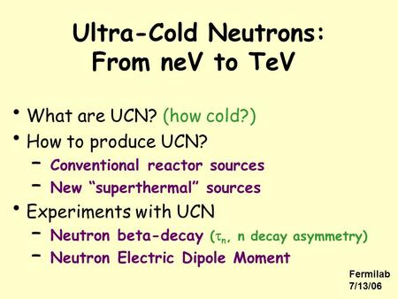 Ultra-Cold Neutrons: From neV to TeV What are UCN? (how cold?) How to produce UCN? – Conventional reactor sources – New “superthermal” sources Experiments.