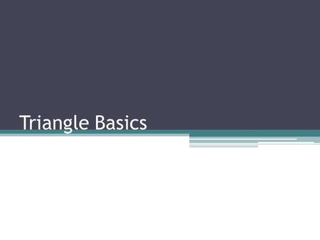 Triangle Basics Parts of a Triangle Sides A B C Segment AB, AC, BC Points A, B, C Angles A, B, C Angles Vertices.