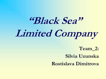 “Black Sea” Limited Company Team_2: Silvia Uzunska Rostislava Dimitrova.