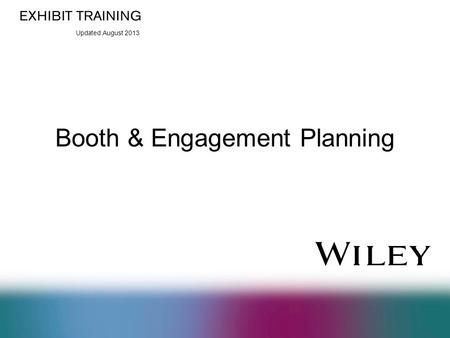 Updated August 2013 Booth & Engagement Planning. Updated August 2013 Before You Start Planning: Educate Yourself Before planning begins, familiarize yourself.