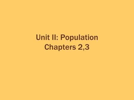 Unit II: Population Chapters 2,3. An understanding of the ways in which the human population is organized geographically provides AP students with the.