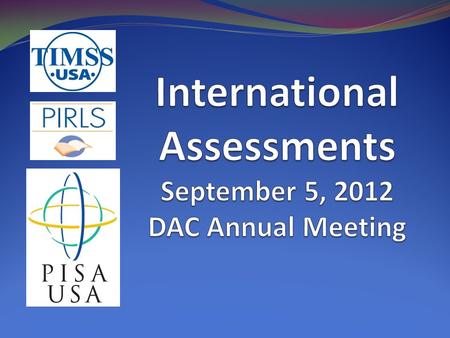 International Assessments September 5, 2012 DAC Annual Meeting