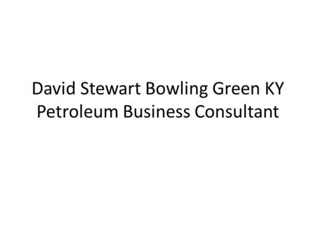 David Stewart Bowling Green KY Petroleum Business Consultant.