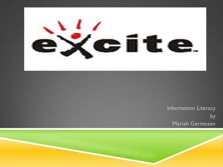 Information Literacy by Mariah Germosen. WHAT COMES TO YOUR MIND WHEN YOU THINK ABOUT THE WORD EXCITE?