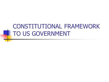 CONSTITUTIONAL FRAMEWORK TO US GOVERNMENT. 18th Century America had yet to become the United States.