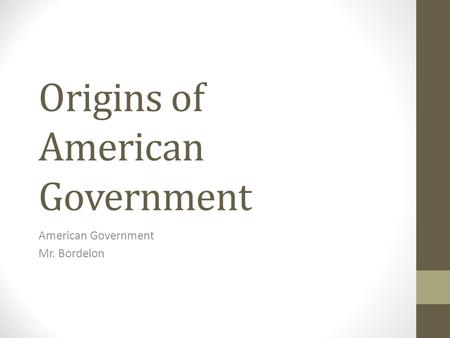 Origins of American Government American Government Mr. Bordelon.