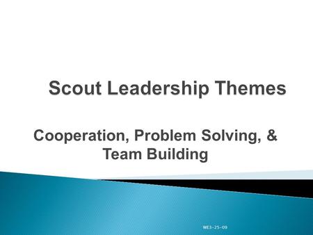 Cooperation, Problem Solving, & Team Building WE3-25-09.