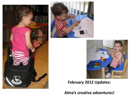 February 2012 Updates: Alma’s creative adventures!