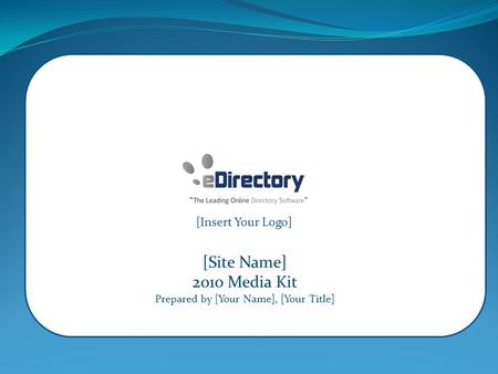 [Site Name] 2010 Media Kit Prepared by [Your Name], [Your Title] [Insert Your Logo]