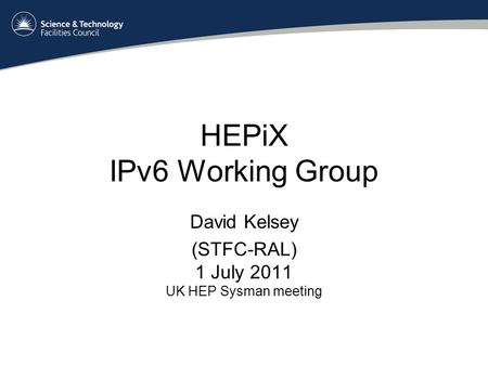 HEPiX IPv6 Working Group David Kelsey (STFC-RAL) 1 July 2011 UK HEP Sysman meeting.