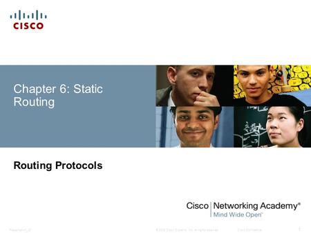 © 2008 Cisco Systems, Inc. All rights reserved.Cisco ConfidentialPresentation_ID 1 Chapter 6: Static Routing Routing Protocols.
