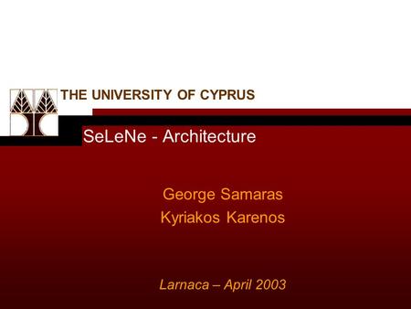 SeLeNe - Architecture George Samaras Kyriakos Karenos Larnaca – April 2003 THE UNIVERSITY OF CYPRUS.