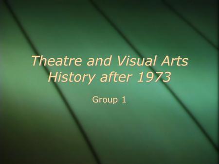 Theatre and Visual Arts History after 1973 Group 1.