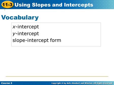 Vocabulary x-intercept y-intercept slope-intercept form Insert Lesson Title Here Course 3 11-3 Using Slopes and Intercepts.