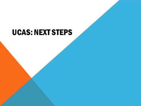 UCAS: NEXT STEPS. UCAS: Next Steps & Student Finance UCAS PROCESS Post-application outcomes:  Unconditional offer  Conditional offer  No offers.