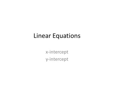 Linear Equations x-intercept y-intercept. Warm Up 1. 5x + 0 = –10 Solve each equation. –2 11 1 –2 2. 33 = 0 + 3y 3. 4. 2x + 14 = –3x + 4 5. –5y – 1 =