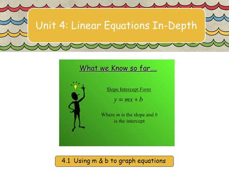 Unit 4: Linear Equations In-Depth 4.1 Using m & b to graph equations.