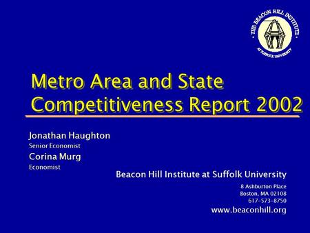 Metro Area and State Competitiveness Report 2002 Metro Area and State Competitiveness Report 2002 Beacon Hill Institute at Suffolk University 8 Ashburton.