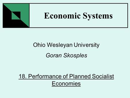 Economic Systems Ohio Wesleyan University Goran Skosples 18. Performance of Planned Socialist Economies.