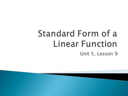 Unit 5, Lesson 9.  The standard form of a linear equation is: