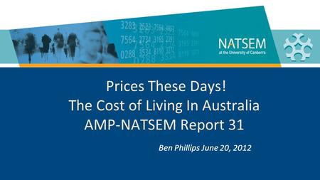 Prices These Days! The Cost of Living In Australia AMP-NATSEM Report 31 Ben Phillips June 20, 2012.