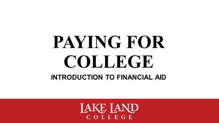 PAYING FOR COLLEGE INTRODUCTION TO FINANCIAL AID.