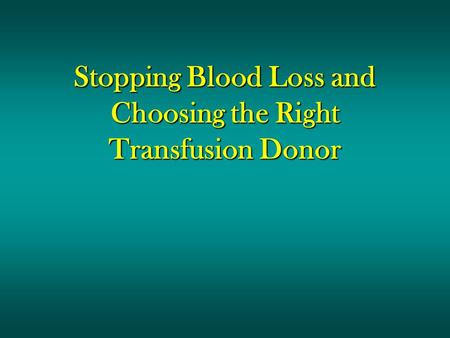 Stopping Blood Loss and Choosing the Right Transfusion Donor.