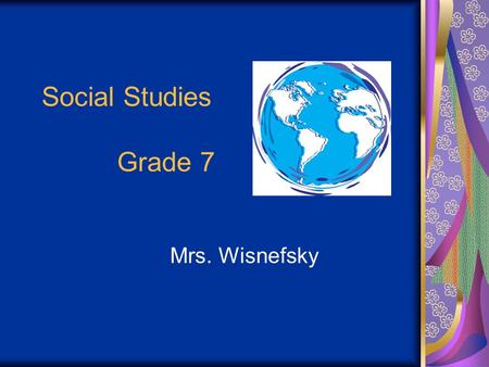 Social Studies Grade 7 Mrs. Wisnefsky. Welcome to the Middle School For some of you, this is your first experience with a child in middle school. I hope.