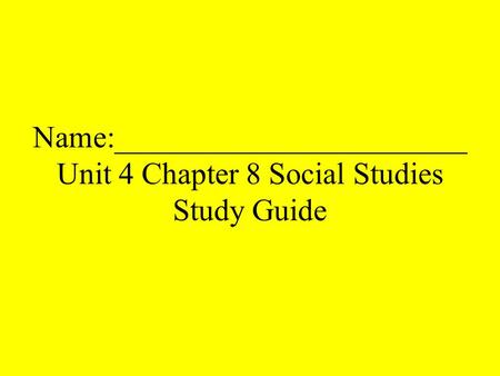 Name:_______________________ Unit 4 Chapter 8 Social Studies Study Guide.