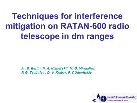 Techniques for interference mitigation on RATAN-600 radio telescope in dm ranges A.B. Berlin, N. A. Nizhel'skij, M. G. Mingaliev, P. G. Tsybulev, D. V.