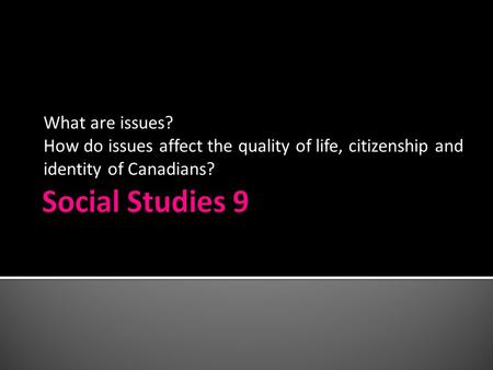 What are issues? How do issues affect the quality of life, citizenship and identity of Canadians?