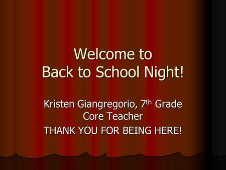 Welcome to Back to School Night! Kristen Giangregorio, 7 th Grade Core Teacher THANK YOU FOR BEING HERE!