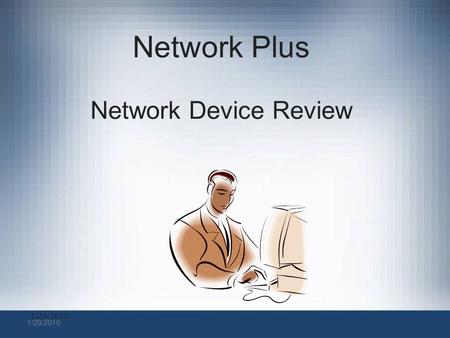 1/28/2010 Network Plus Network Device Review. Physical Layer Devices Repeater –Repeats all signals or bits from one port to the other –Can be used extend.