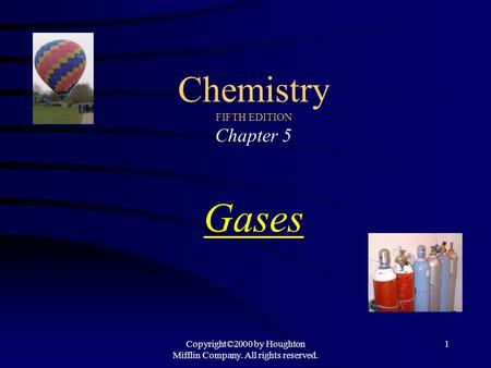 Copyright©2000 by Houghton Mifflin Company. All rights reserved. 1 Chemistry FIFTH EDITION Chapter 5 Gases.
