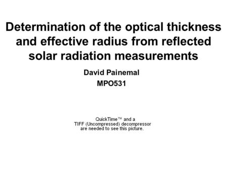 Determination of the optical thickness and effective radius from reflected solar radiation measurements David Painemal MPO531.