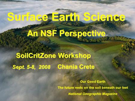 Our Good Earth The future rests on the soil beneath our feet National Geographic Magazine Surface Earth Science An NSF Perspective SoilCritZone Workshop.