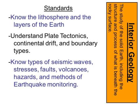 Standards -Know the lithosphere and the layers of the Earth -Understand Plate Tectonics, continental drift, and boundary types. -Know types of seismic.