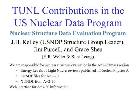 TUNL Contributions in the US Nuclear Data Program Nuclear Structure Data Evaluation Program J.H. Kelley (USNDP Structure Group Leader), Jim Purcell, and.
