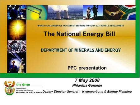 The National Energy Bill PPC presentation 7 May 2008 Nhlanhla Gumede Deputy Director General – Hydrocarbons & Energy Planning.