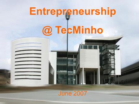 TecMinho June 2007. What is entrepreneurship ? Entrepreneurship is not only starting a company: “Entrepreneurship is an attitude or.