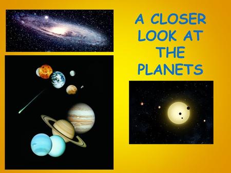 A CLOSER LOOK AT THE PLANETS
