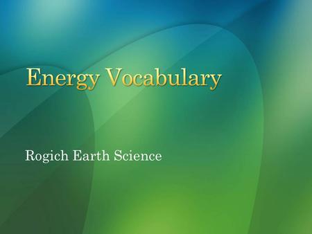 Energy Vocabulary Rogich Earth Science.